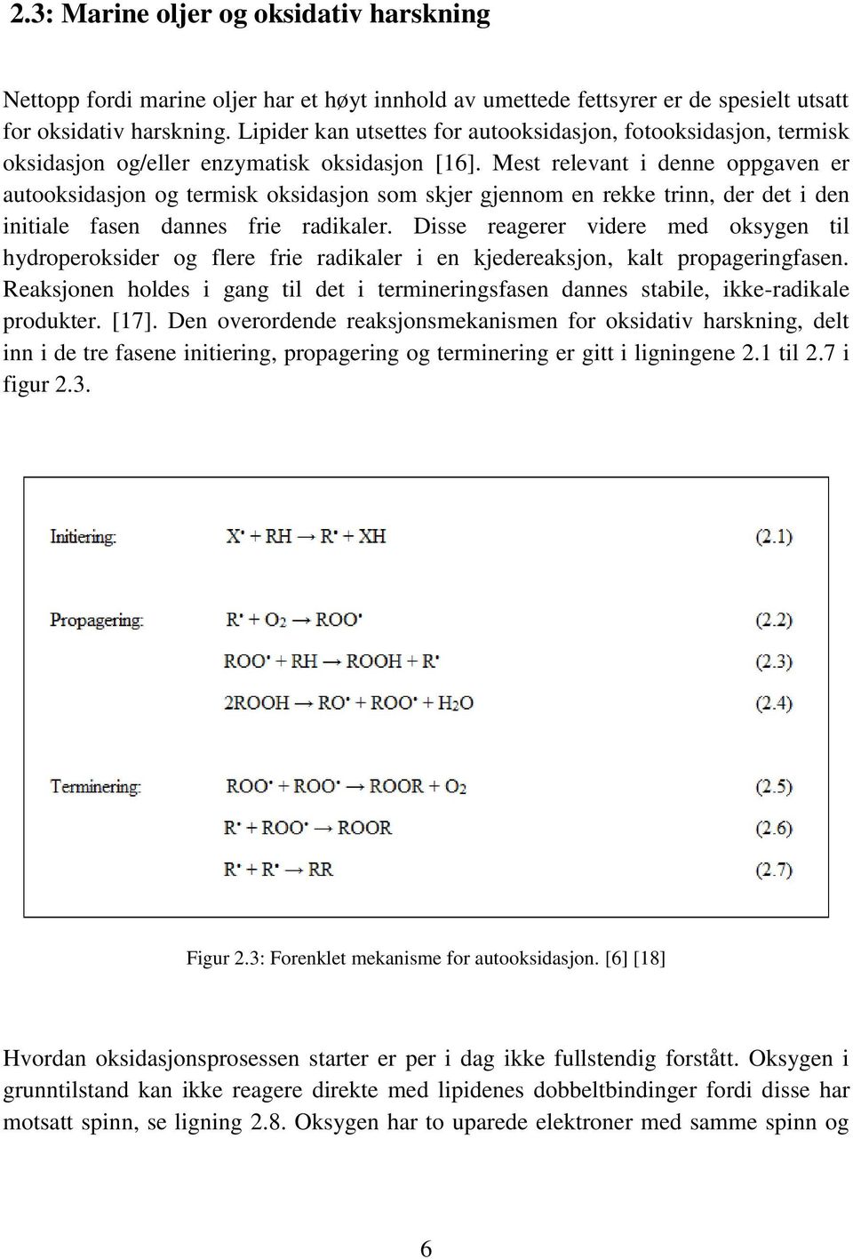 Mest relevant i denne oppgaven er autooksidasjon og termisk oksidasjon som skjer gjennom en rekke trinn, der det i den initiale fasen dannes frie radikaler.