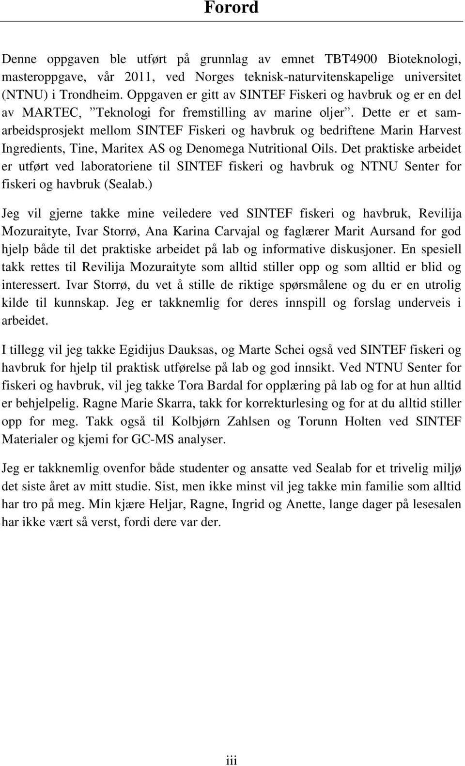 Dette er et samarbeidsprosjekt mellom SINTEF Fiskeri og havbruk og bedriftene Marin Harvest Ingredients, Tine, Maritex AS og Denomega Nutritional Oils.