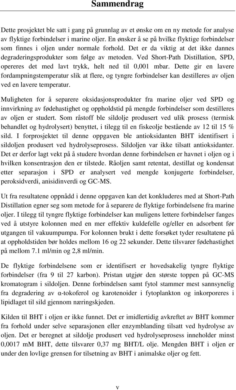 Ved Short-Path Distillation, SPD, opereres det med lavt trykk, helt ned til 0,001 mbar.