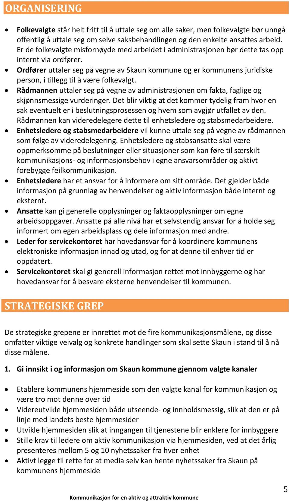 Ordfører uttaler seg på vegne av Skaun kommune og er kommunens juridiske person, i tillegg til å være folkevalgt.