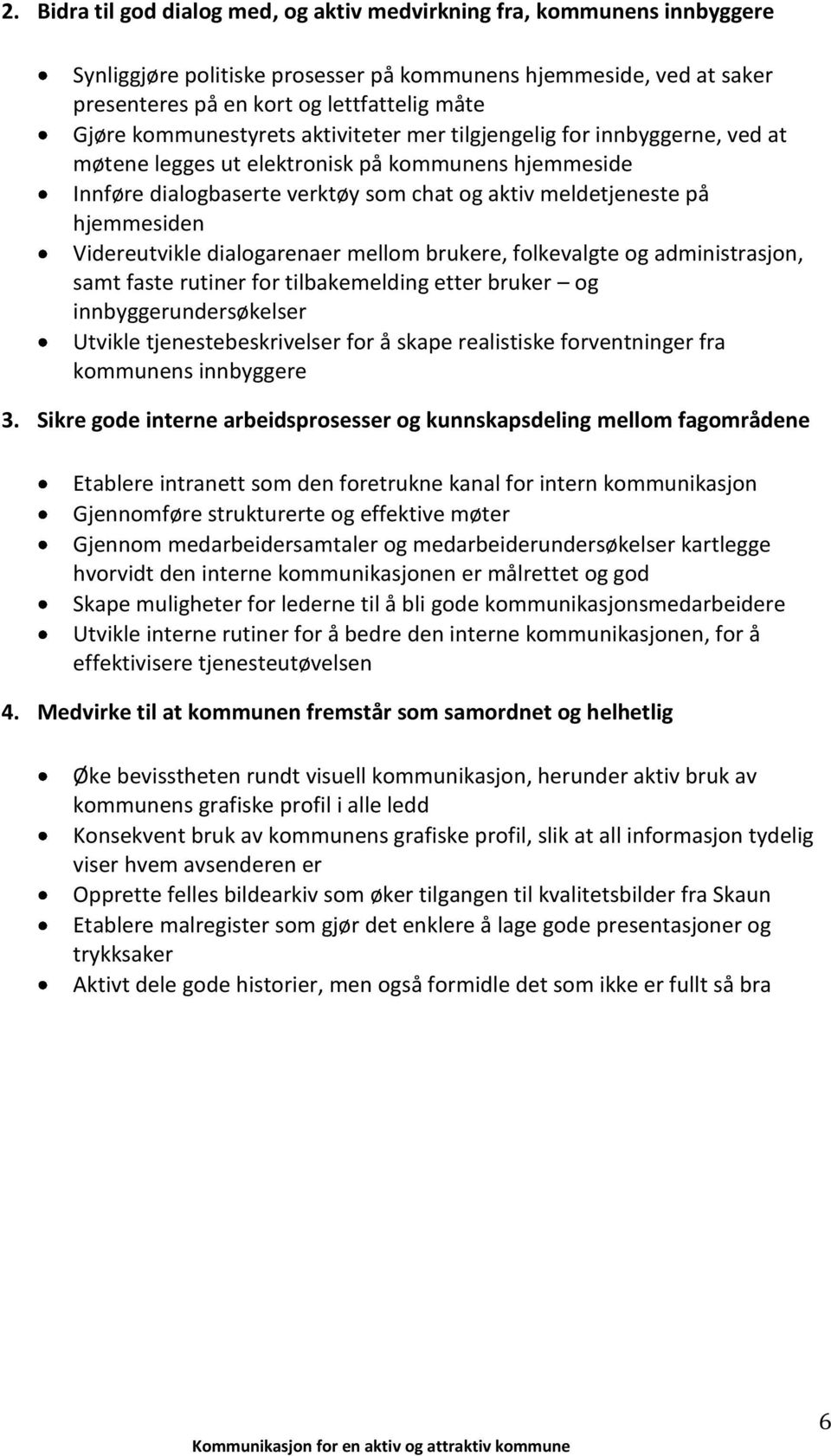 Videreutvikle dialogarenaer mellom brukere, folkevalgte og administrasjon, samt faste rutiner for tilbakemelding etter bruker og innbyggerundersøkelser Utvikle tjenestebeskrivelser for å skape