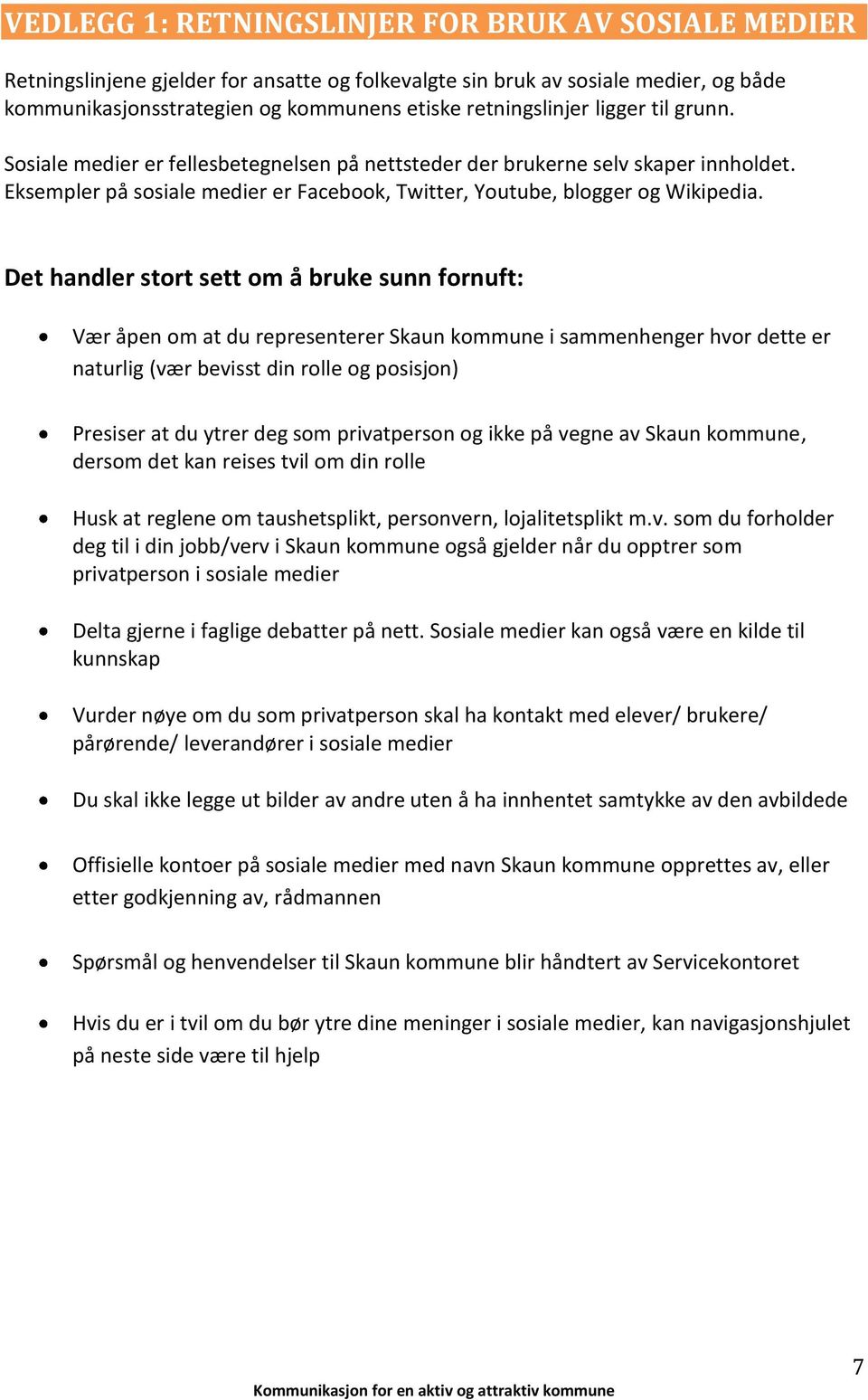 Det handler stort sett om å bruke sunn fornuft: Vær åpen om at du representerer Skaun kommune i sammenhenger hvor dette er naturlig (vær bevisst din rolle og posisjon) Presiser at du ytrer deg som