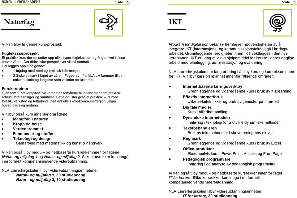 Fagperson fra NLA LH kommer til den enkelte skole og fungerer som veileder for lærerne.