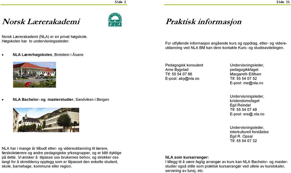 studieavdelingen. Pedagogisk konsulent Arne Bygstad Tlf: 55 54 07 66 E-post: aby@nla.no Undervisningsleder, pedagogikkfaget Margareth Eilifsen Tlf: 55 54 07 52 E-post: me@nla.