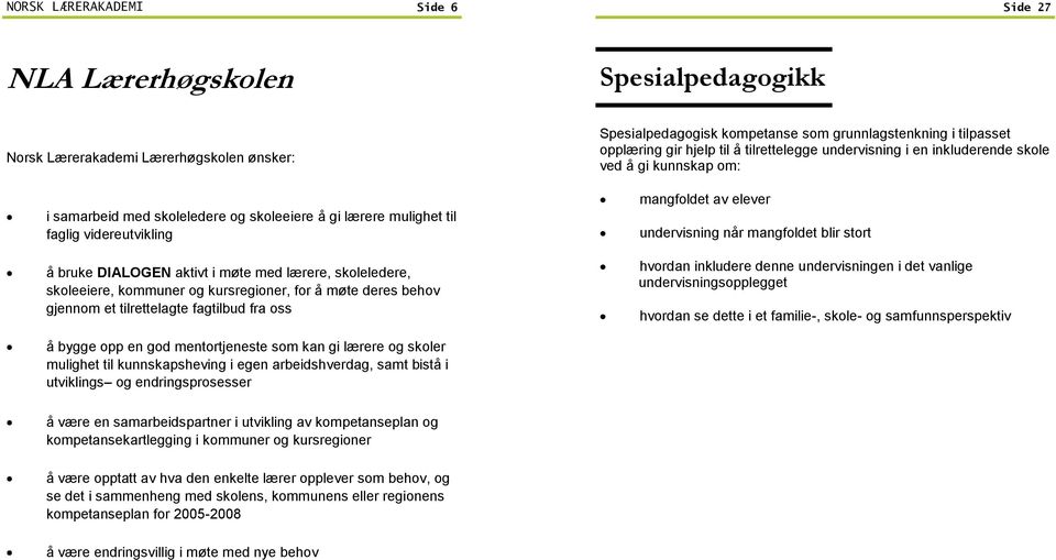 kompetanse som grunnlagstenkning i tilpasset opplæring gir hjelp til å tilrettelegge undervisning i en inkluderende skole ved å gi kunnskap om: mangfoldet av elever undervisning når mangfoldet blir