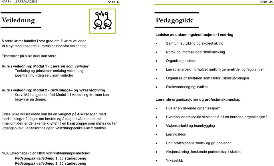 Utdannings og yrkesrådgiving Krav: Må ha gjennomført Modul 1 i veiledning før man kan begynne på denne.