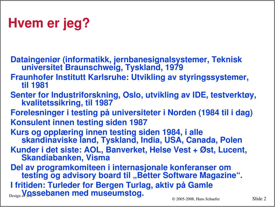 Industriforskning, Oslo, utvikling av IDE, testverktøy, kvalitetssikring, til 1987 Forelesninger i testing på universiteter i Norden (1984 til i dag) Konsulent innen testing siden 1987 Kurs og