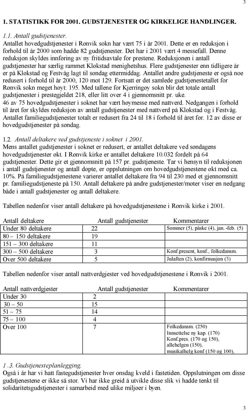 Reduksjonen i antall gudstjenester har særlig rammet Kløkstad menighetshus. Flere gudstjenester enn tidligere år er på Kløkstad og Festvåg lagt til søndag ettermiddag.