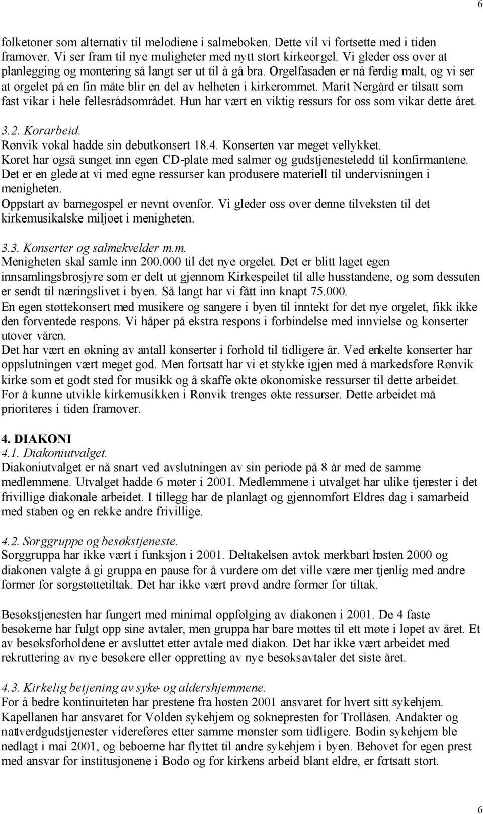 Marit Nergård er tilsatt som fast vikar i hele fellesrådsområdet. Hun har vært en viktig ressurs for oss som vikar dette året. 3.2. Korarbeid. Rønvik vokal hadde sin debutkonsert 18.4.