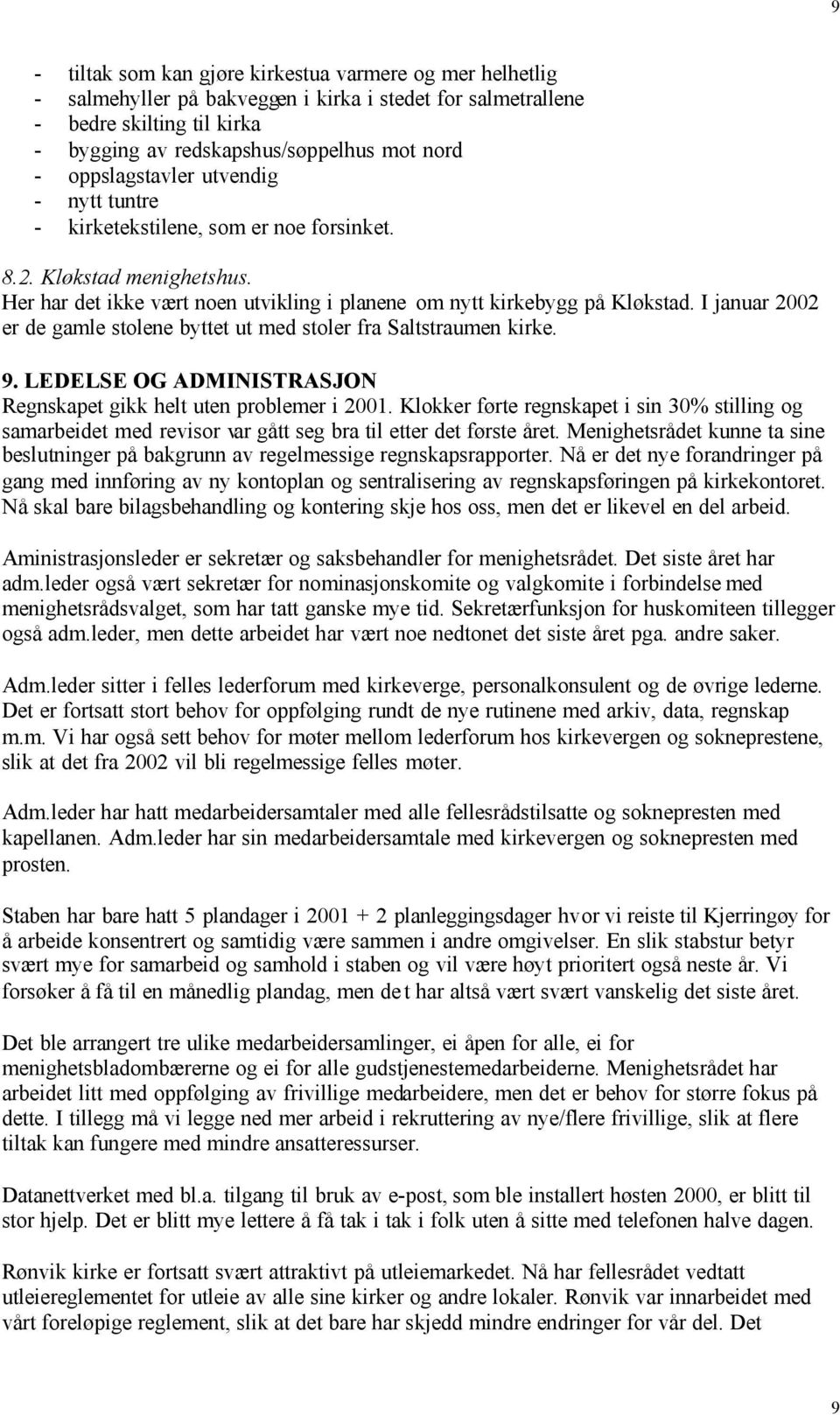 I januar 2002 er de gamle stolene byttet ut med stoler fra Saltstraumen kirke. 9. LEDELSE OG ADMINISTRASJON Regnskapet gikk helt uten problemer i 2001.