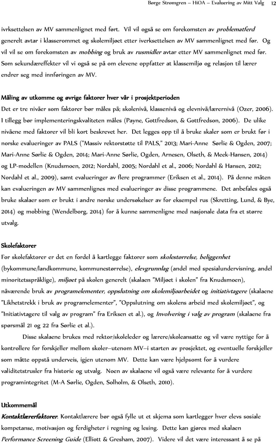 Og vil vil se om forekomsten av mobbing og bruk av rusmidler avtar etter MV sammenlignet med før.