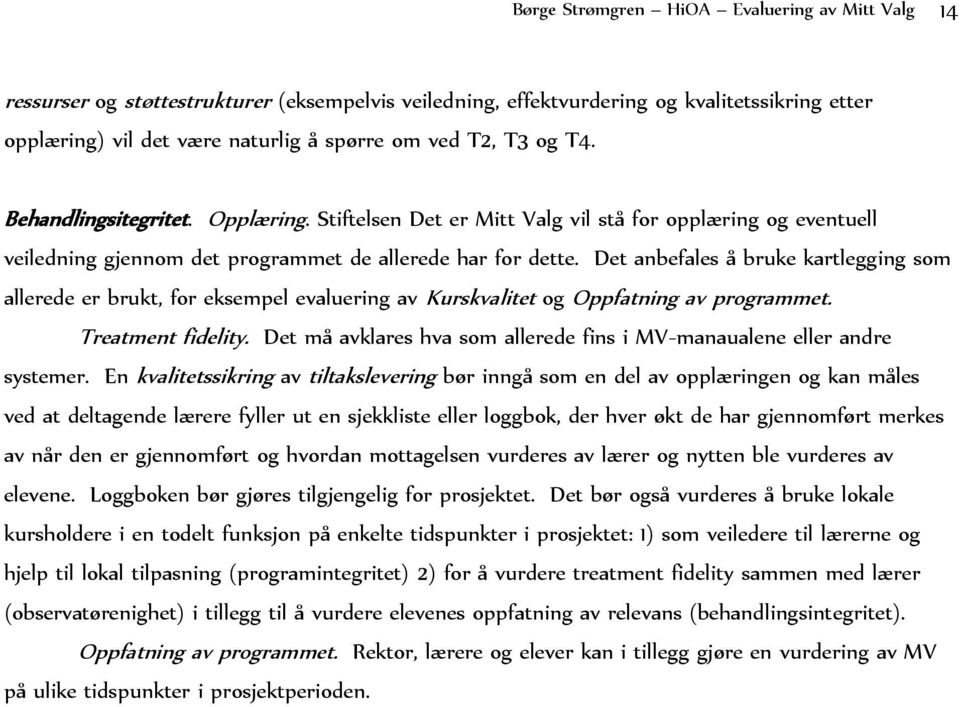 Det anbefales å bruke kartlegging som allerede er brukt, for eksempel evaluering av Kurskvalitet og Oppfatning av programmet. Treatment fidelity.