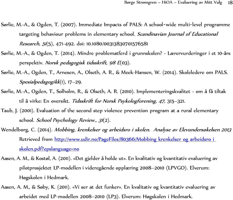 - Lærervurderinger i et 10-års perspektiv. Norsk pedagogisk tidsskrift, 98 E(03). Sørlie, M.-A., Ogden, T., Arnesen, A., Olseth, A. R., & Meek-Hansen, W. (2014). Skoleledere om PALS.