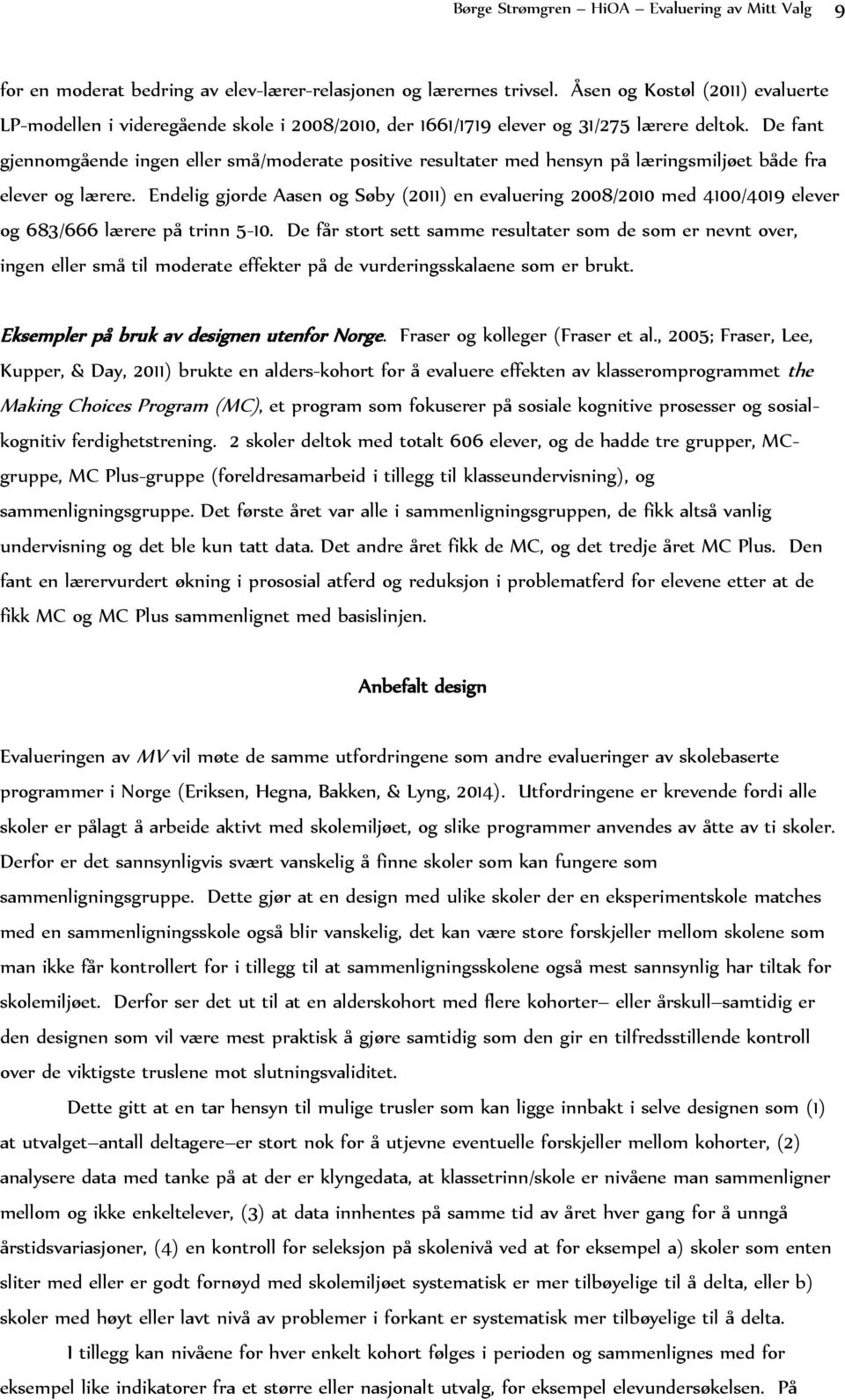 De fant gjennomgående ingen eller små/moderate positive resultater med hensyn på læringsmiljøet både fra elever og lærere.