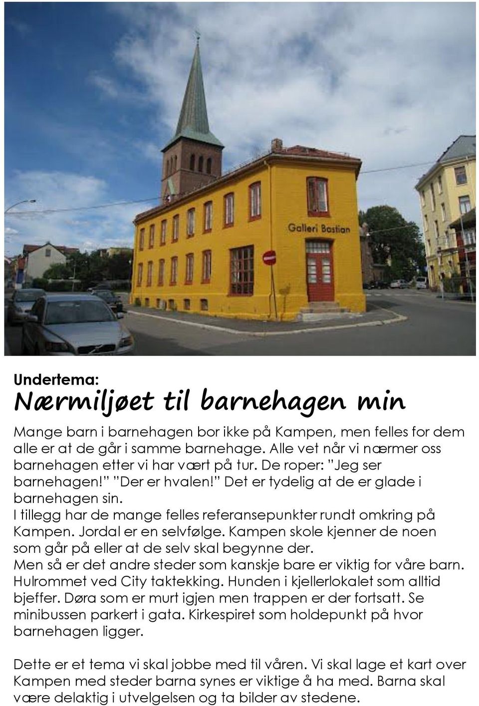 I tillegg har de mange felles referansepunkter rundt omkring på Kampen. Jordal er en selvfølge. Kampen skole kjenner de noen som går på eller at de selv skal begynne der.