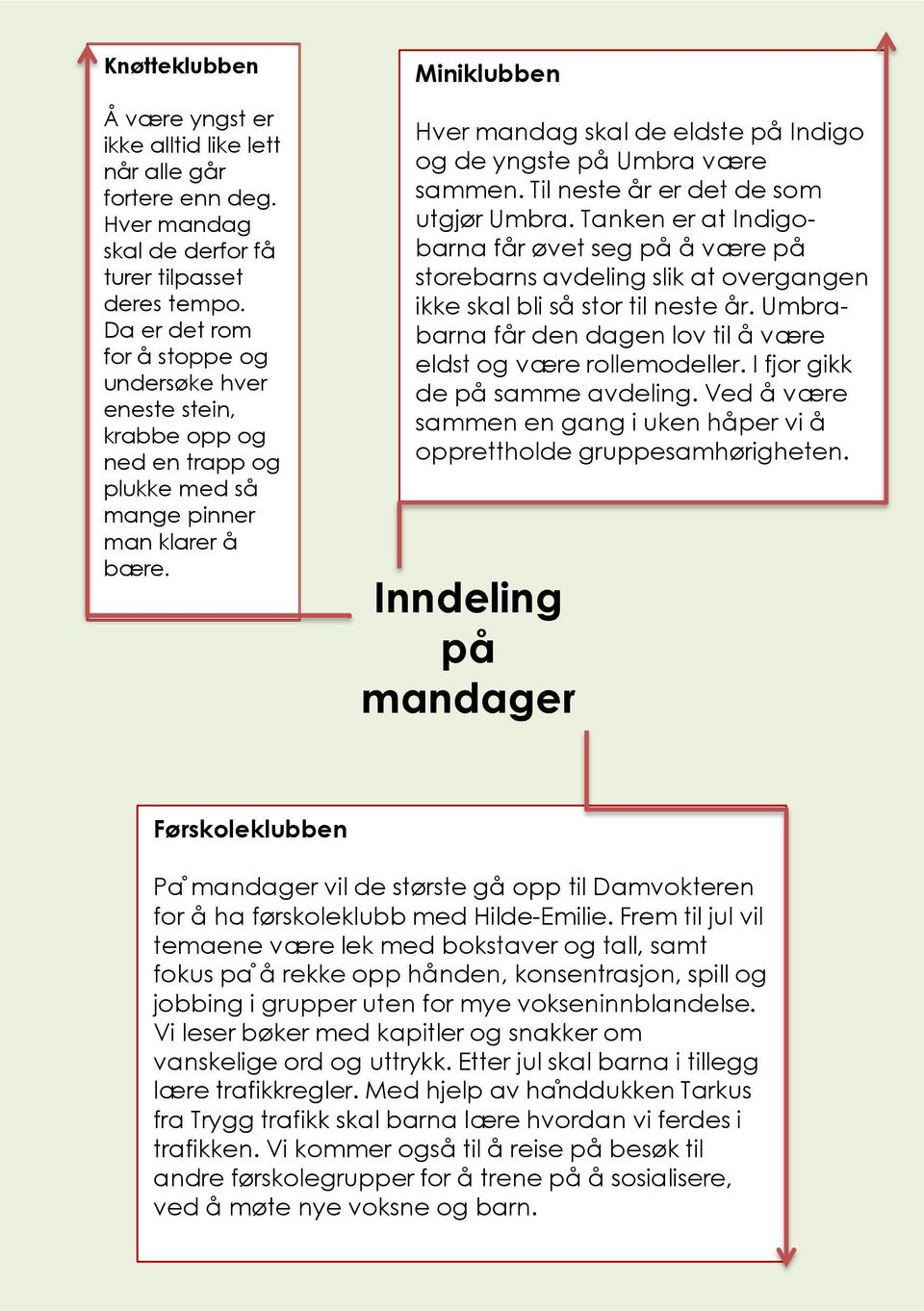 Miniklubben Hver mandag skal de eldste på Indigo og de yngste på Umbra være sammen. Til neste år er det de som utgjør Umbra.