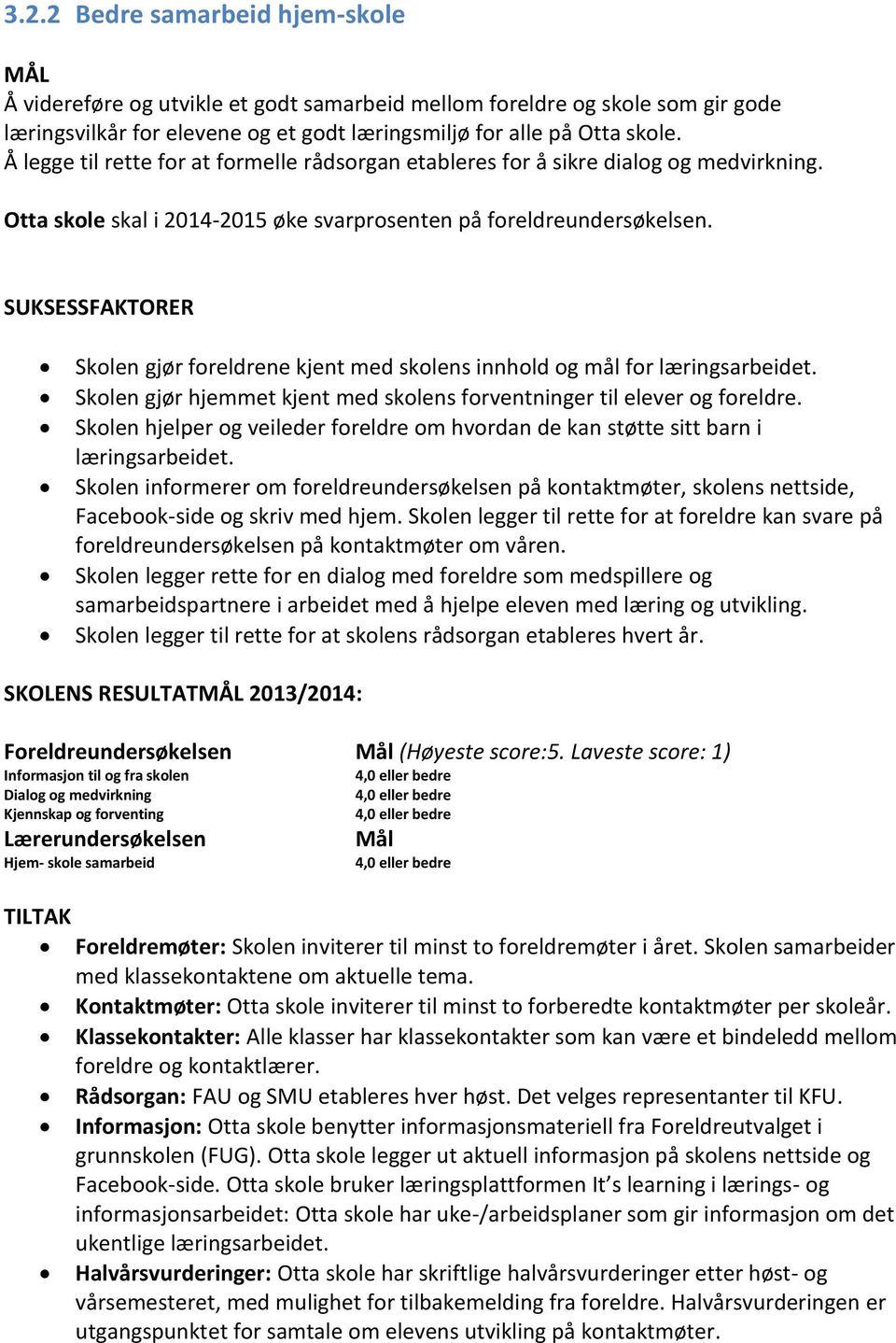 Skolen gjør foreldrene kjent med skolens innhold og mål for læringsarbeidet. Skolen gjør hjemmet kjent med skolens forventninger til elever og foreldre.