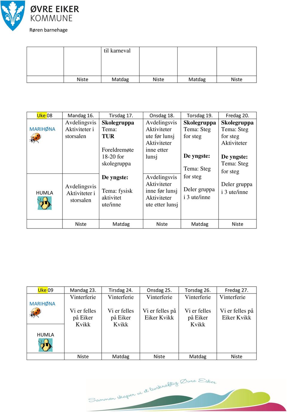 før lunsj ute etter lunsj Uke 09 Mandag 23. Tirsdag 24. Onsdag 25. Torsdag 26. Fredag 27.