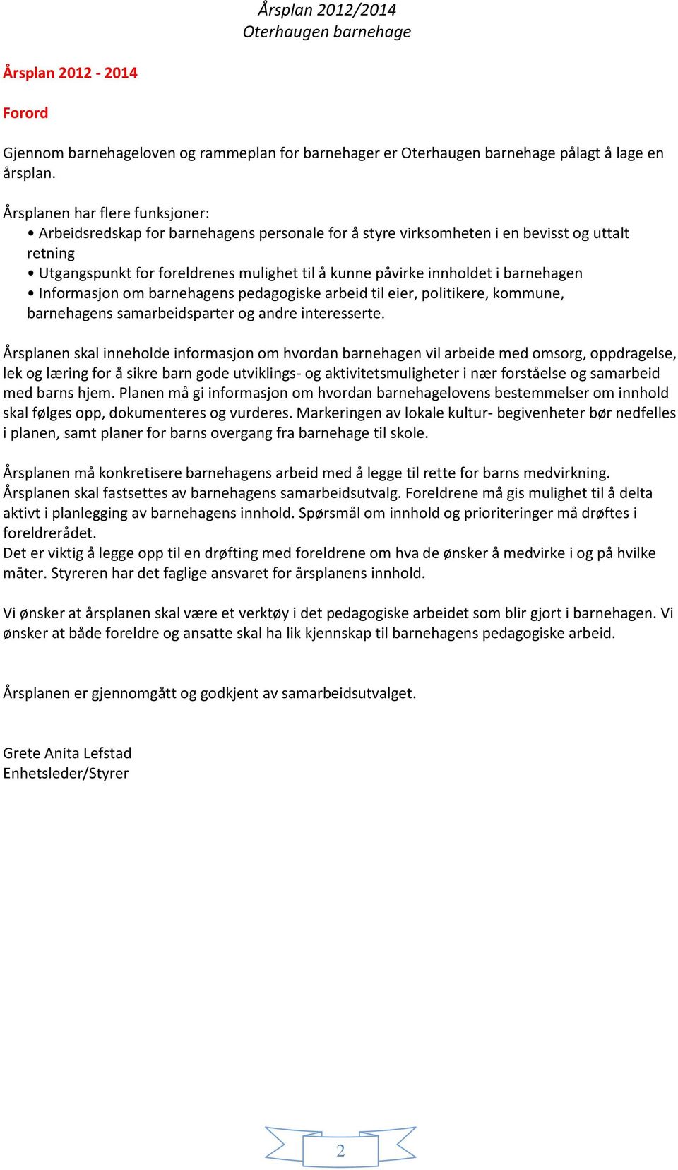 barnehagen Informasjon om barnehagens pedagogiske arbeid til eier, politikere, kommune, barnehagens samarbeidsparter og andre interesserte.