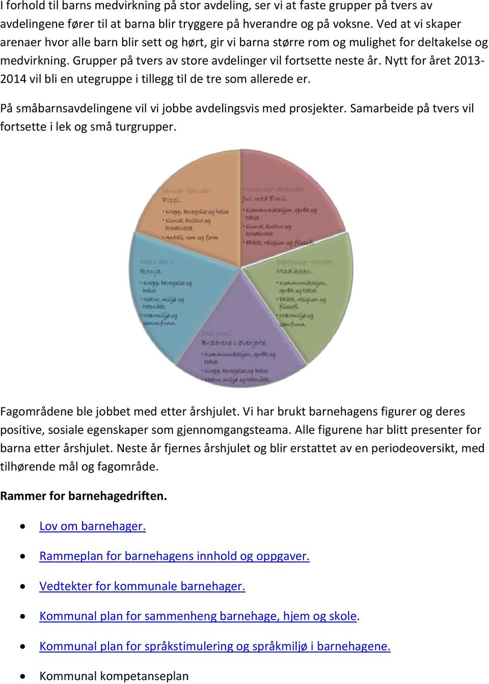 Nytt for året 2013-2014 vil bli en utegruppe i tillegg til de tre som allerede er. På småbarnsavdelingene vil vi jobbe avdelingsvis med prosjekter.