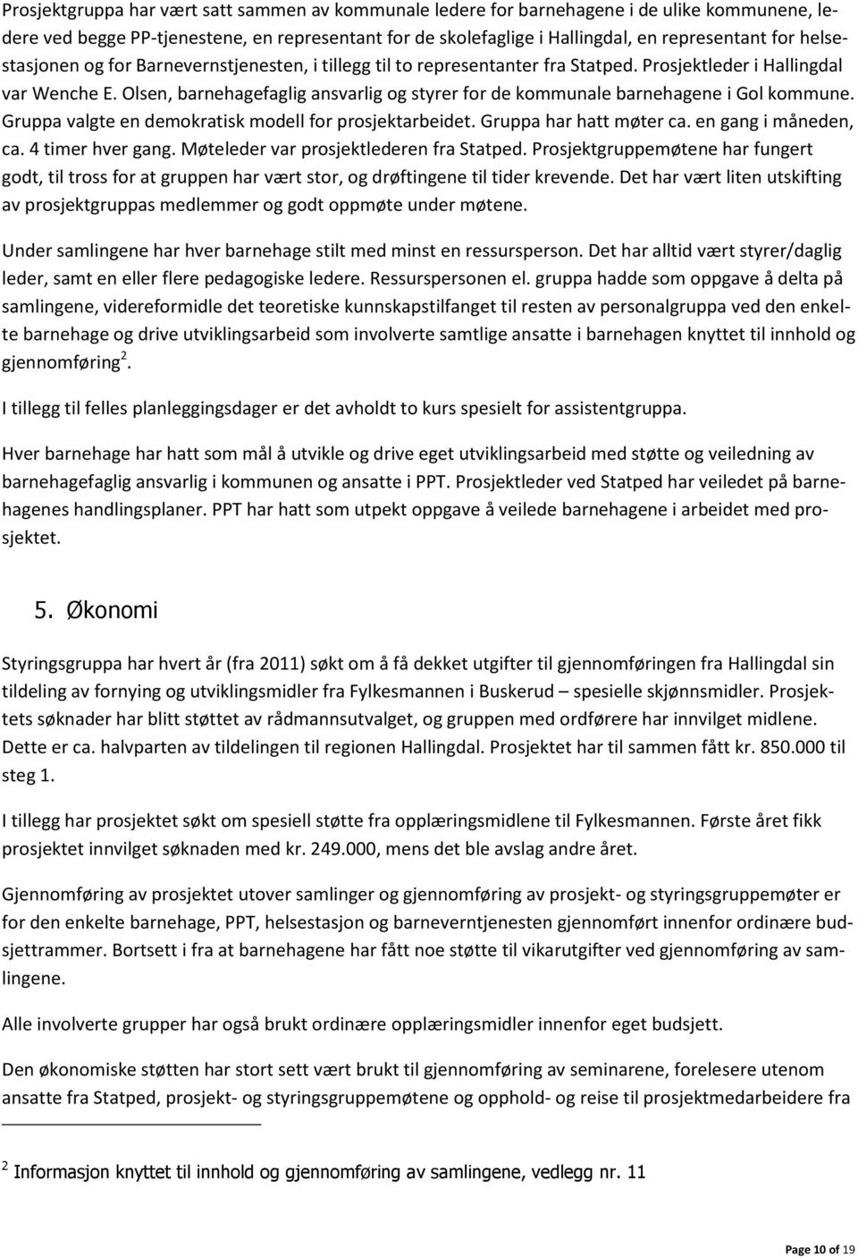 Olsen, barnehagefaglig ansvarlig og styrer for de kommunale barnehagene i Gol kommune. Gruppa valgte en demokratisk modell for prosjektarbeidet. Gruppa har hatt møter ca. en gang i måneden, ca.