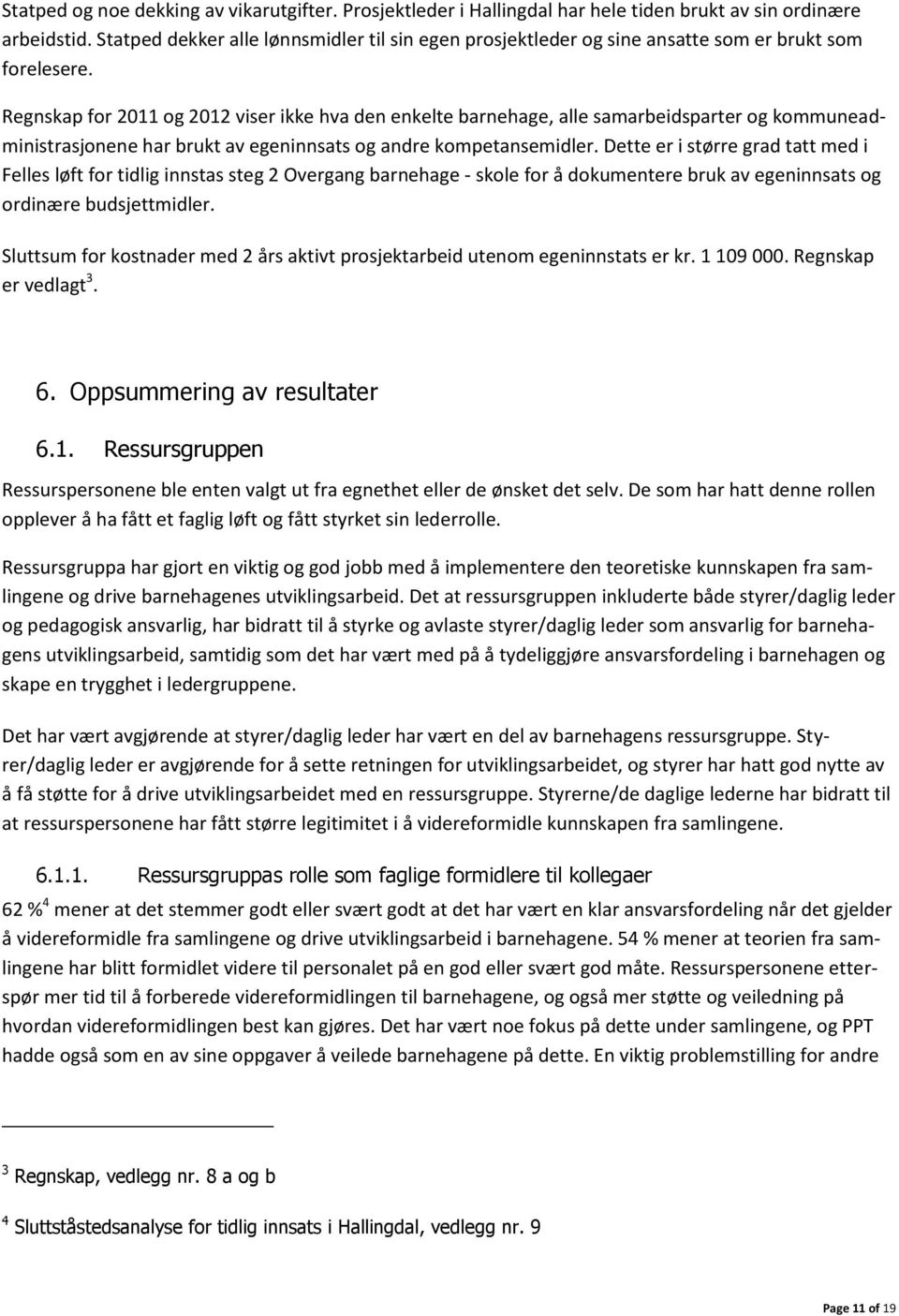 Regnskap for 2011 og 2012 viser ikke hva den enkelte barnehage, alle samarbeidsparter og kommuneadministrasjonene har brukt av egeninnsats og andre kompetansemidler.