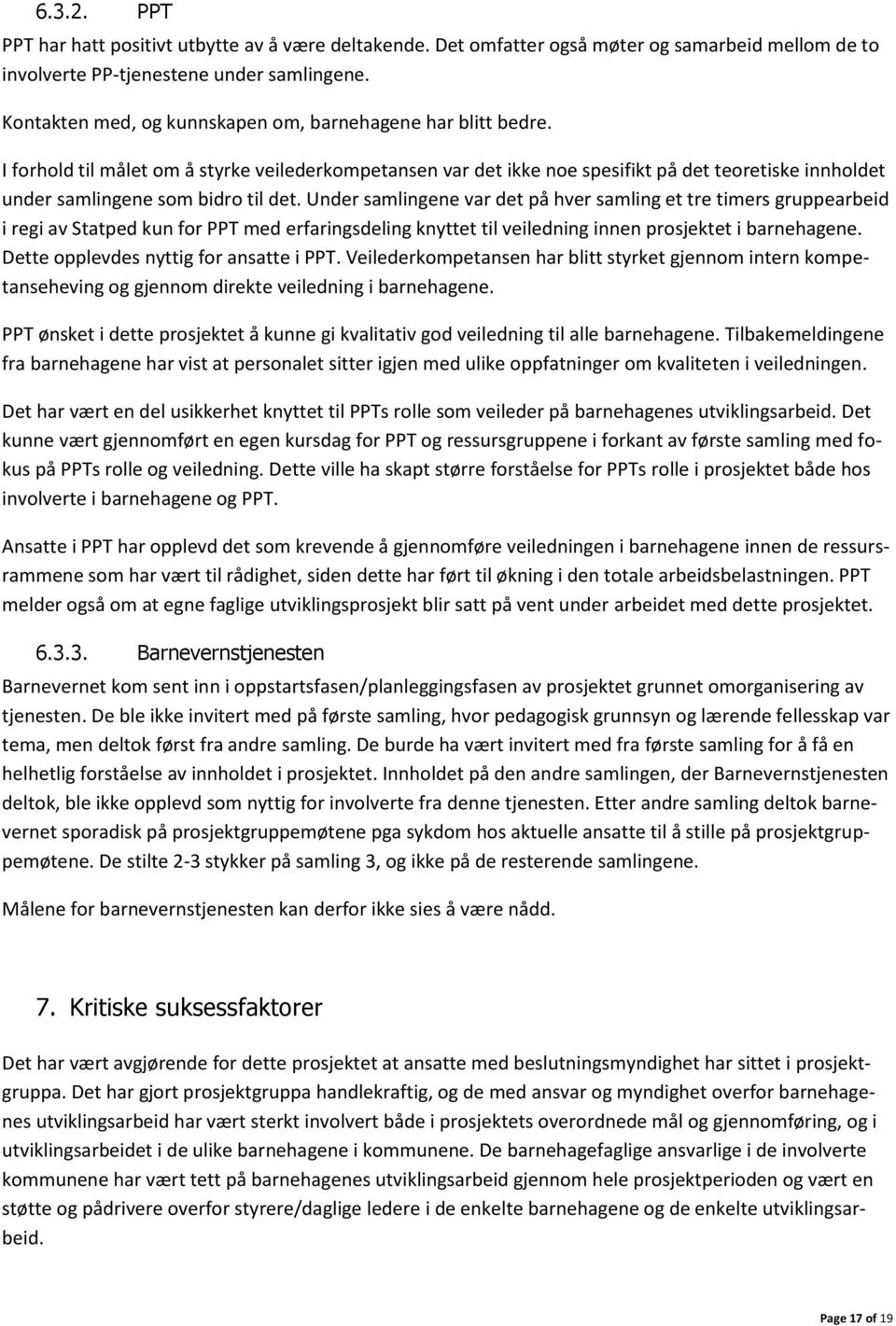 I forhold til målet om å styrke veilederkompetansen var det ikke noe spesifikt på det teoretiske innholdet under samlingene som bidro til det.