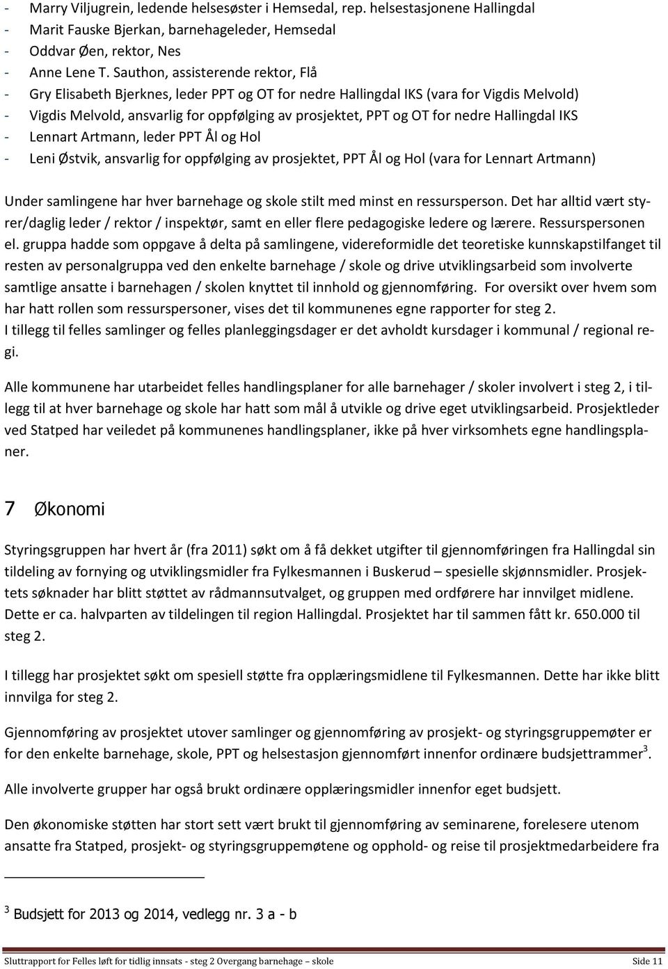 Hallingdal IKS - Lennart Artmann, leder PPT Ål g Hl - Leni Østvik, ansvarlig fr ppfølging av prsjektet, PPT Ål g Hl (vara fr Lennart Artmann) Under samlingene har hver barnehage g skle stilt med