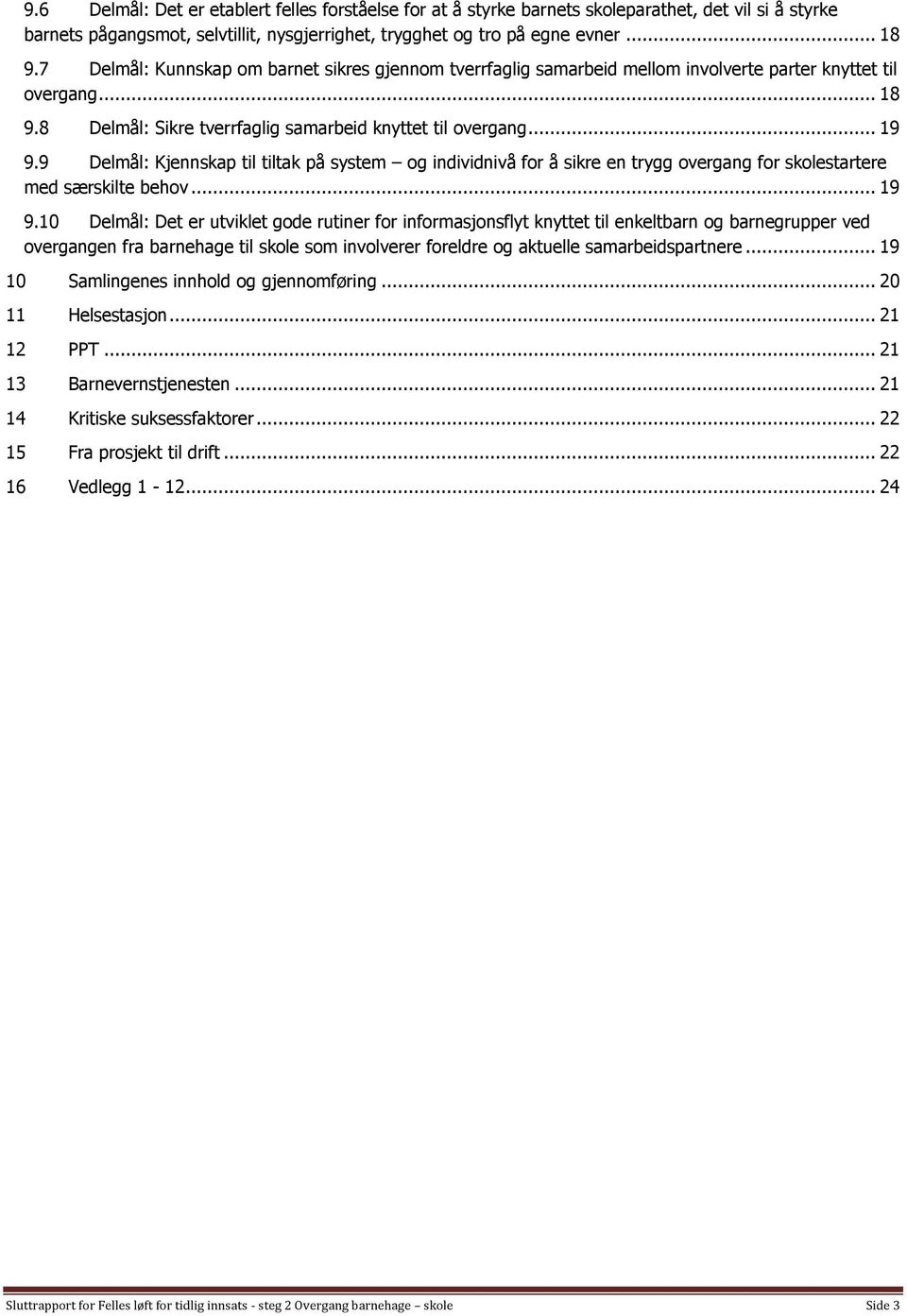 9 Delmål: Kjennskap til tiltak på system g individnivå fr å sikre en trygg vergang fr sklestartere med særskilte behv... 19 9.