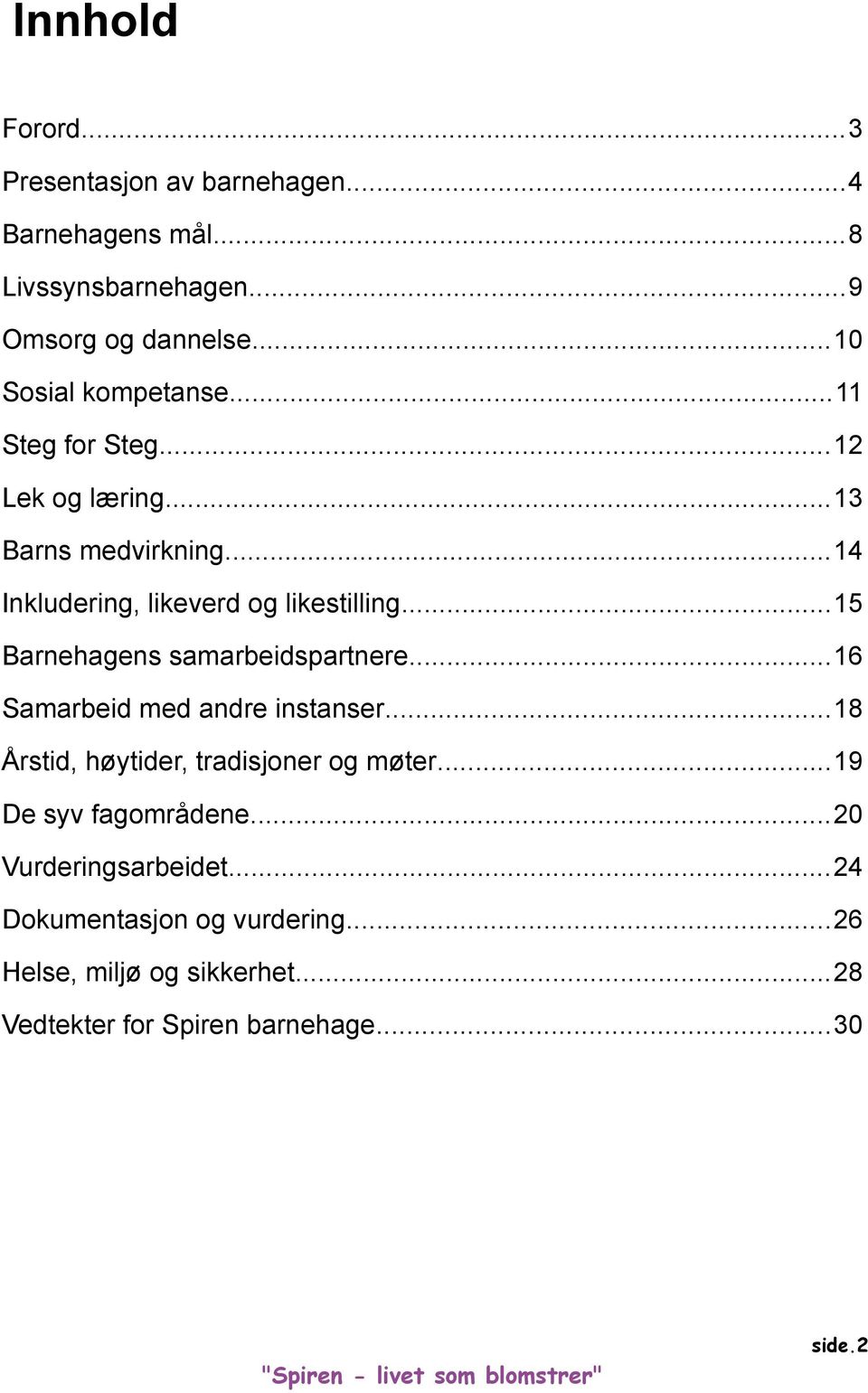 ..15 Barnehagens samarbeidspartnere...16 Samarbeid med andre instanser...18 Årstid, høytider, tradisjoner og møter.