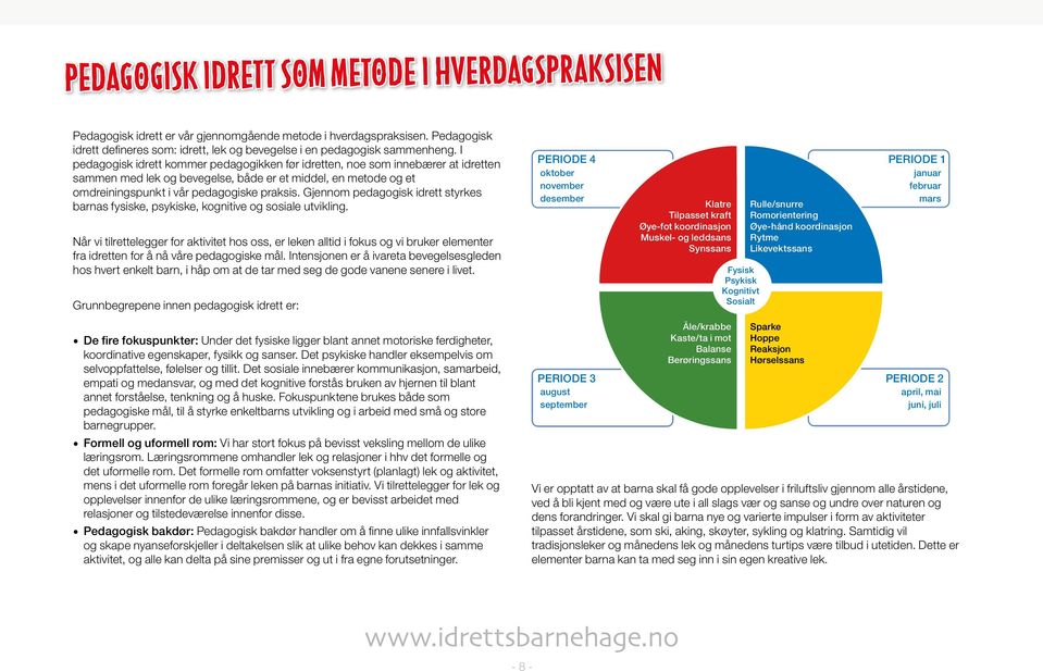 I pedagogisk idrett kommer pedagogikken før idretten, noe som innebærer at idretten sammen med lek og bevegelse, både er et middel, en metode og et omdreiningspunkt i vår pedagogiske praksis.