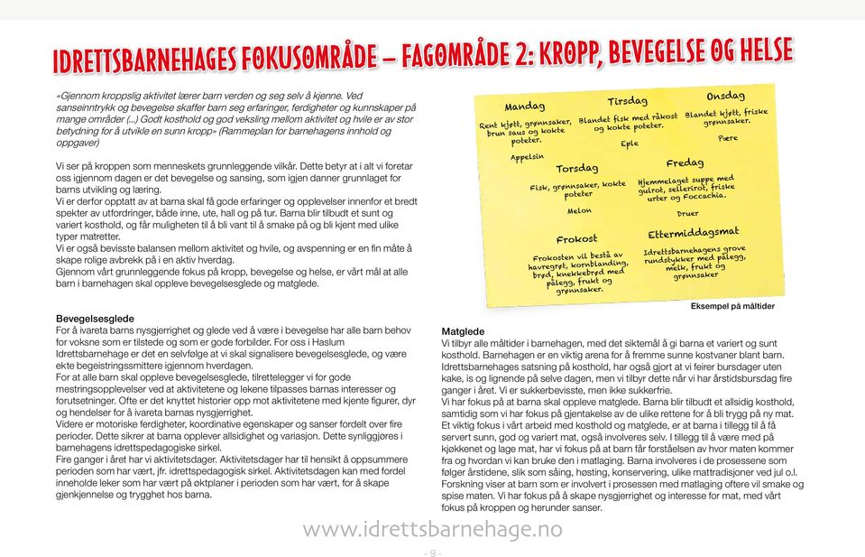 ..) Godt kosthold og god veksling mellom aktivitet og hvile er av stor betydning for å utvikle en sunn kropp» (Rammeplan for barnehagens innhold og oppgaver) Vi ser på kroppen som menneskets