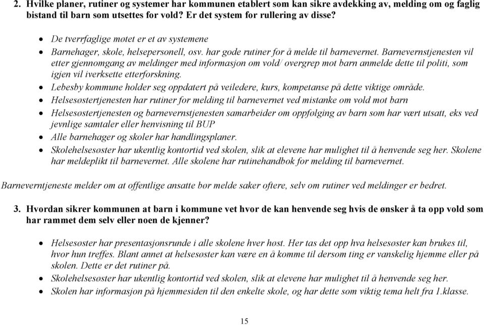 Barnevernstjenesten vil etter gjennomgang av meldinger med informasjon om vold/ overgrep mot barn anmelde dette til politi, som igjen vil iverksette etterforskning.