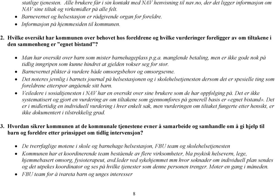 Hvilke oversikt har kommunen over behovet hos foreldrene og hvilke vurderinger foreligger av om tiltakene i den sammenheng er egnet bistand? Man har oversikt over barn som mister barnehageplass p.g.a. manglende betaling, men er ikke gode nok på tidlig inngripen som kunne hindret at gjelden vokser seg for stor.