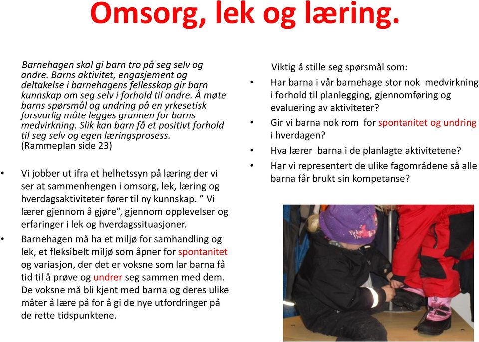 (Rammeplan side 23) Vi jobber ut ifra et helhetssyn på læring der vi ser at sammenhengen i omsorg, lek, læring og hverdagsaktiviteter fører til ny kunnskap.