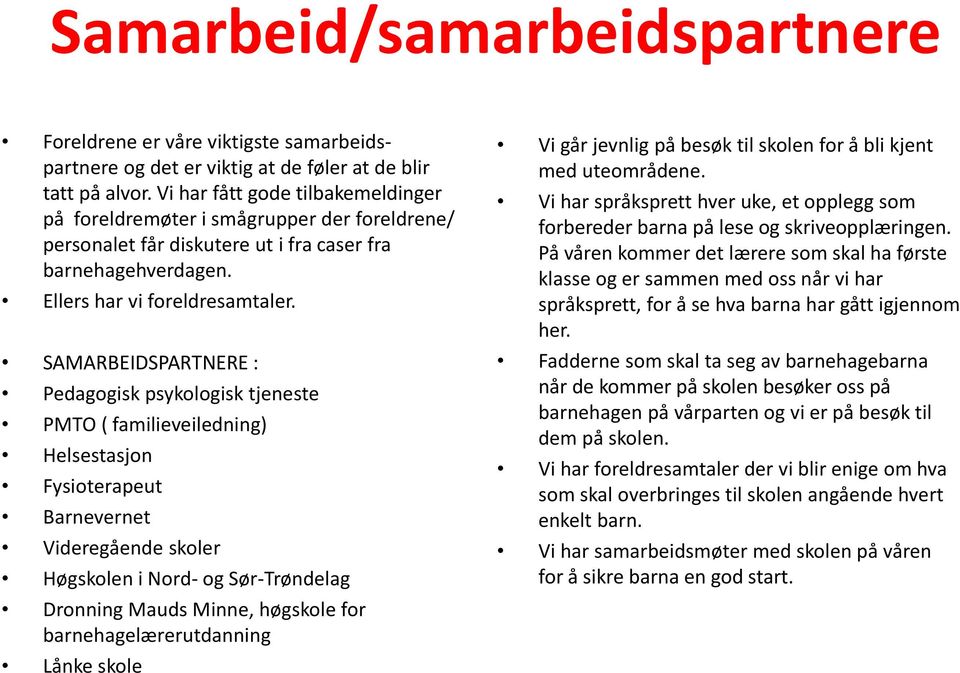 SAMARBEIDSPARTNERE : Pedagogisk psykologisk tjeneste PMTO ( familieveiledning) Helsestasjon Fysioterapeut Barnevernet Videregående skoler Høgskolen i Nord- og Sør-Trøndelag Dronning Mauds Minne,