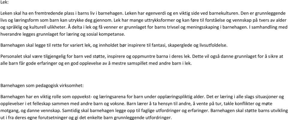 Å delta i lek og få venner er grunnlaget for barns trivsel og meningsskaping i barnehagen. I samhandling med hverandre legges grunnlaget for læring og sosial kompetanse.