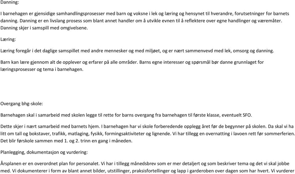 Læring: Læring foregår i det daglige samspillet med andre mennesker og med miljøet, og er nært sammenvevd med lek, omsorg og danning. Barn kan lære gjennom alt de opplever og erfarer på alle områder.