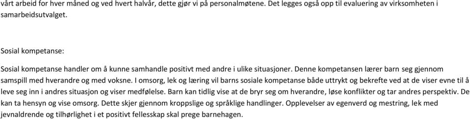 I omsorg, lek og læring vil barns sosiale kompetanse både uttrykt og bekrefte ved at de viser evne til å leve seg inn i andres situasjon og viser medfølelse.