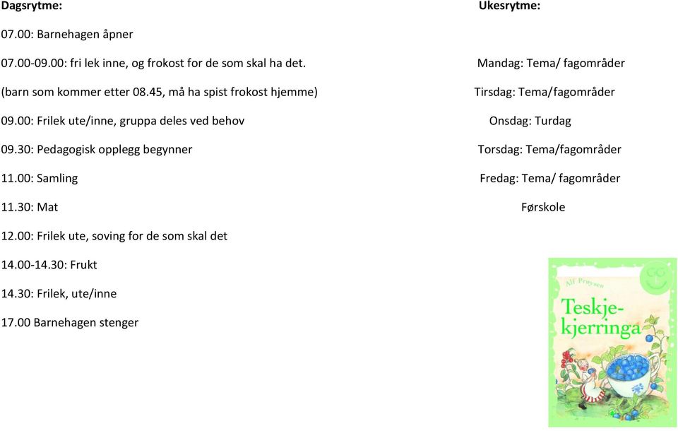 00: Frilek ute/inne, gruppa deles ved behov Onsdag: Turdag 09.30: Pedagogisk opplegg begynner Torsdag: Tema/fagområder 11.