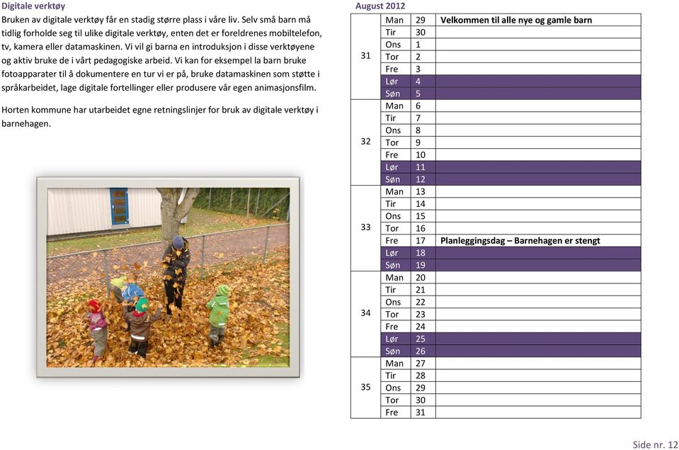 Vi vil gi barna en introduksjon i disse verktøyene og aktiv bruke de i vårt pedagogiske arbeid.