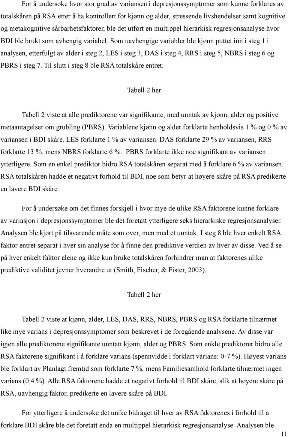 Som uavhengige variabler ble kjønn puttet inn i steg 1 i analysen, etterfulgt av alder i steg 2, LES i steg 3, DAS i steg 4, RRS i steg 5, NBRS i steg 6 og PBRS i steg 7.