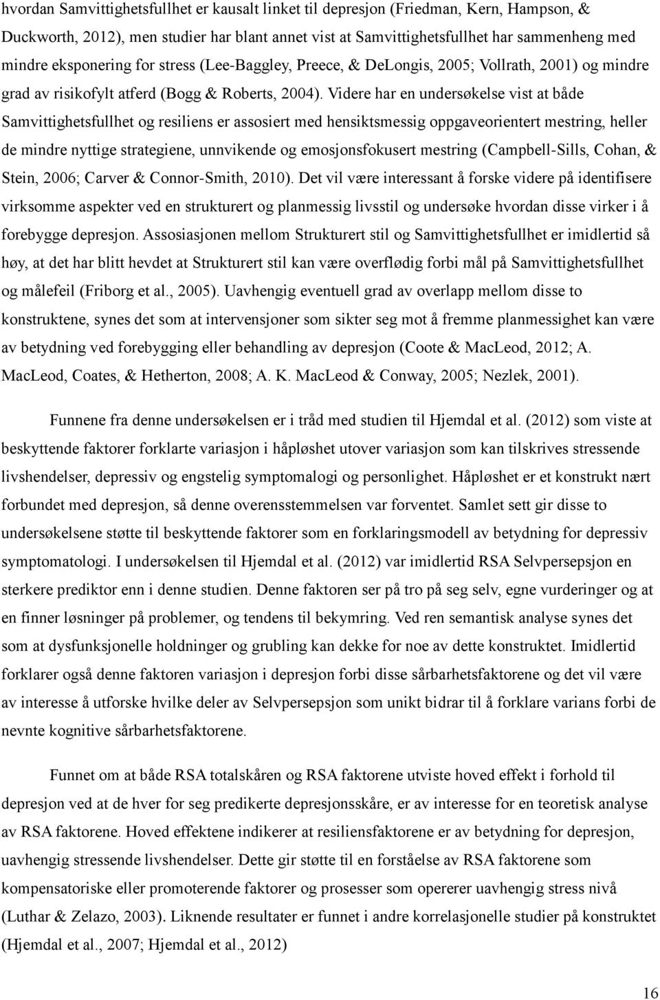 Videre har en undersøkelse vist at både Samvittighetsfullhet og resiliens er assosiert med hensiktsmessig oppgaveorientert mestring, heller de mindre nyttige strategiene, unnvikende og