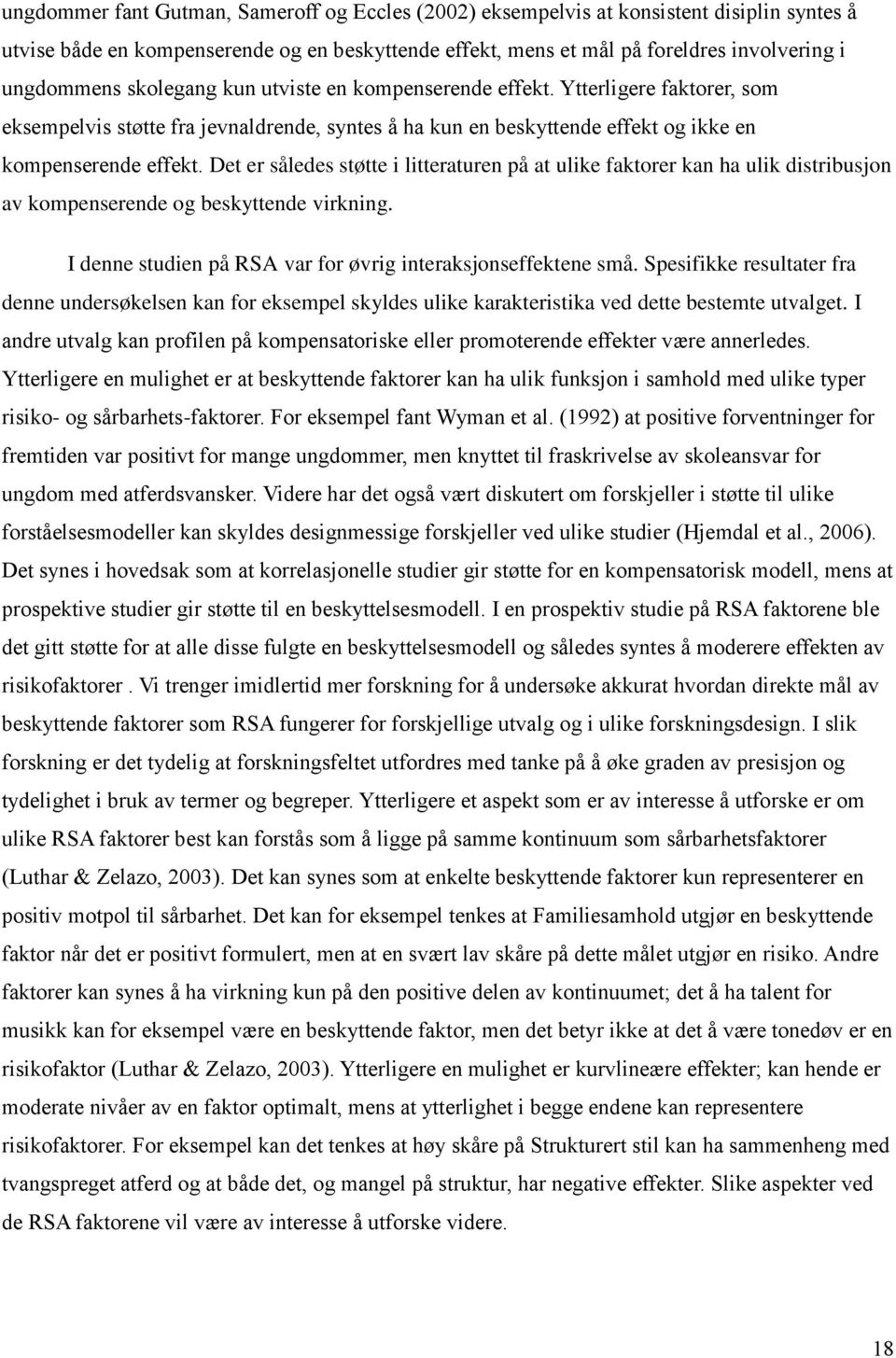 Det er således støtte i litteraturen på at ulike faktorer kan ha ulik distribusjon av kompenserende og beskyttende virkning. I denne studien på RSA var for øvrig interaksjonseffektene små.