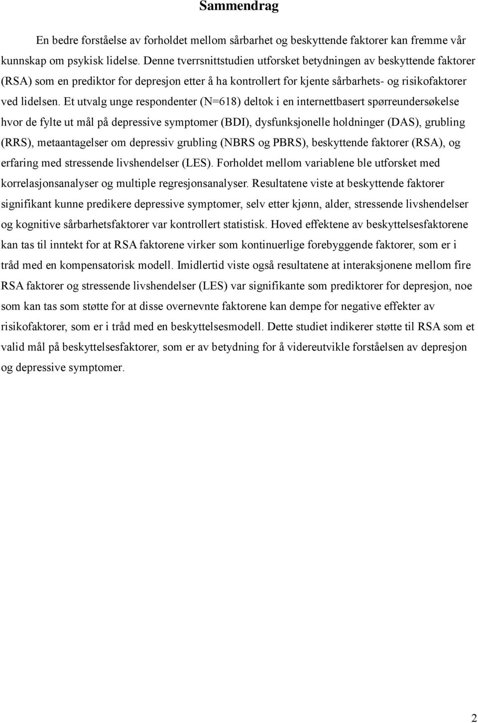 Et utvalg unge respondenter (N=618) deltok i en internettbasert spørreundersøkelse hvor de fylte ut mål på depressive symptomer (BDI), dysfunksjonelle holdninger (DAS), grubling (RRS), metaantagelser