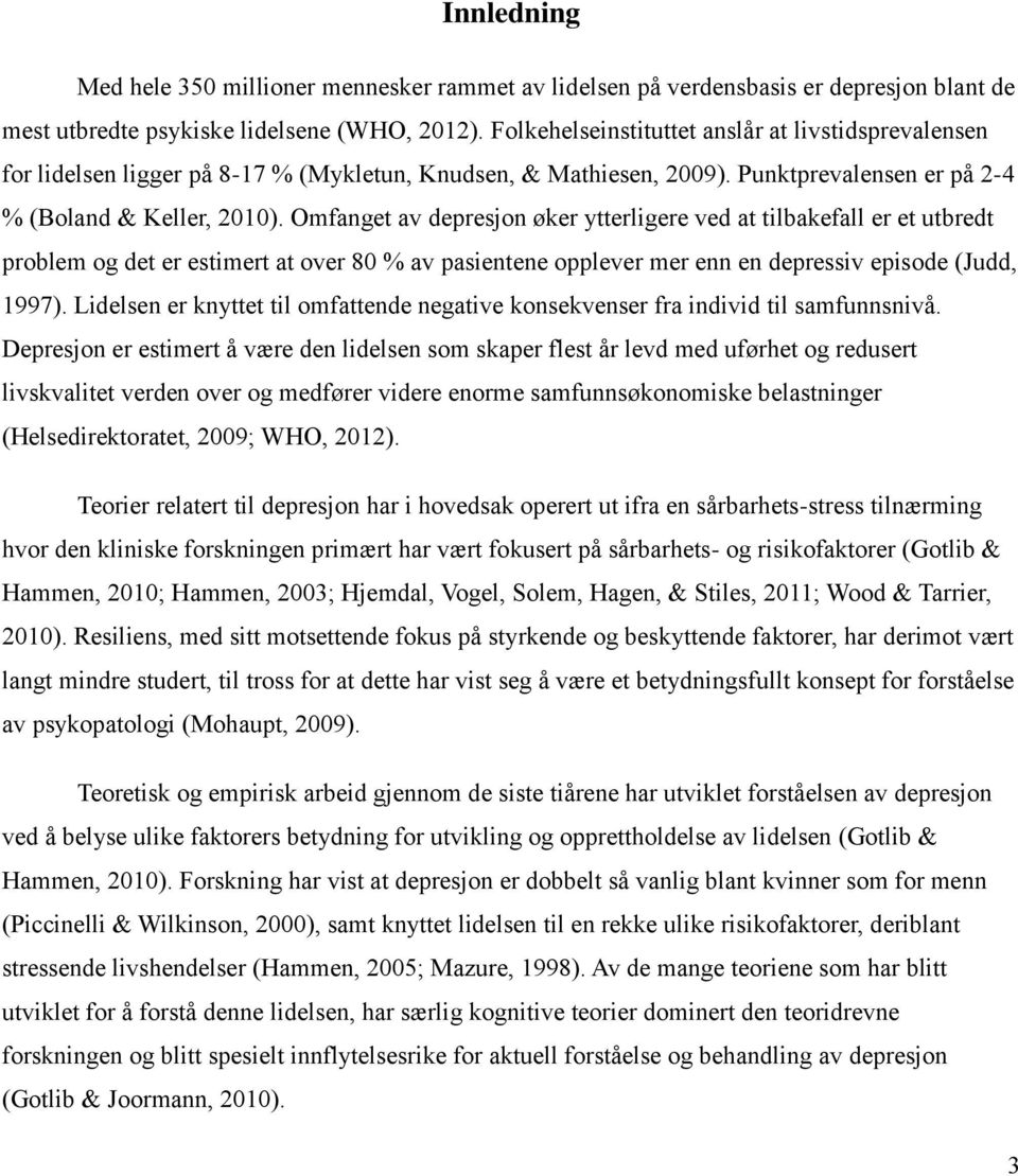 Omfanget av depresjon øker ytterligere ved at tilbakefall er et utbredt problem og det er estimert at over 80 % av pasientene opplever mer enn en depressiv episode (Judd, 1997).