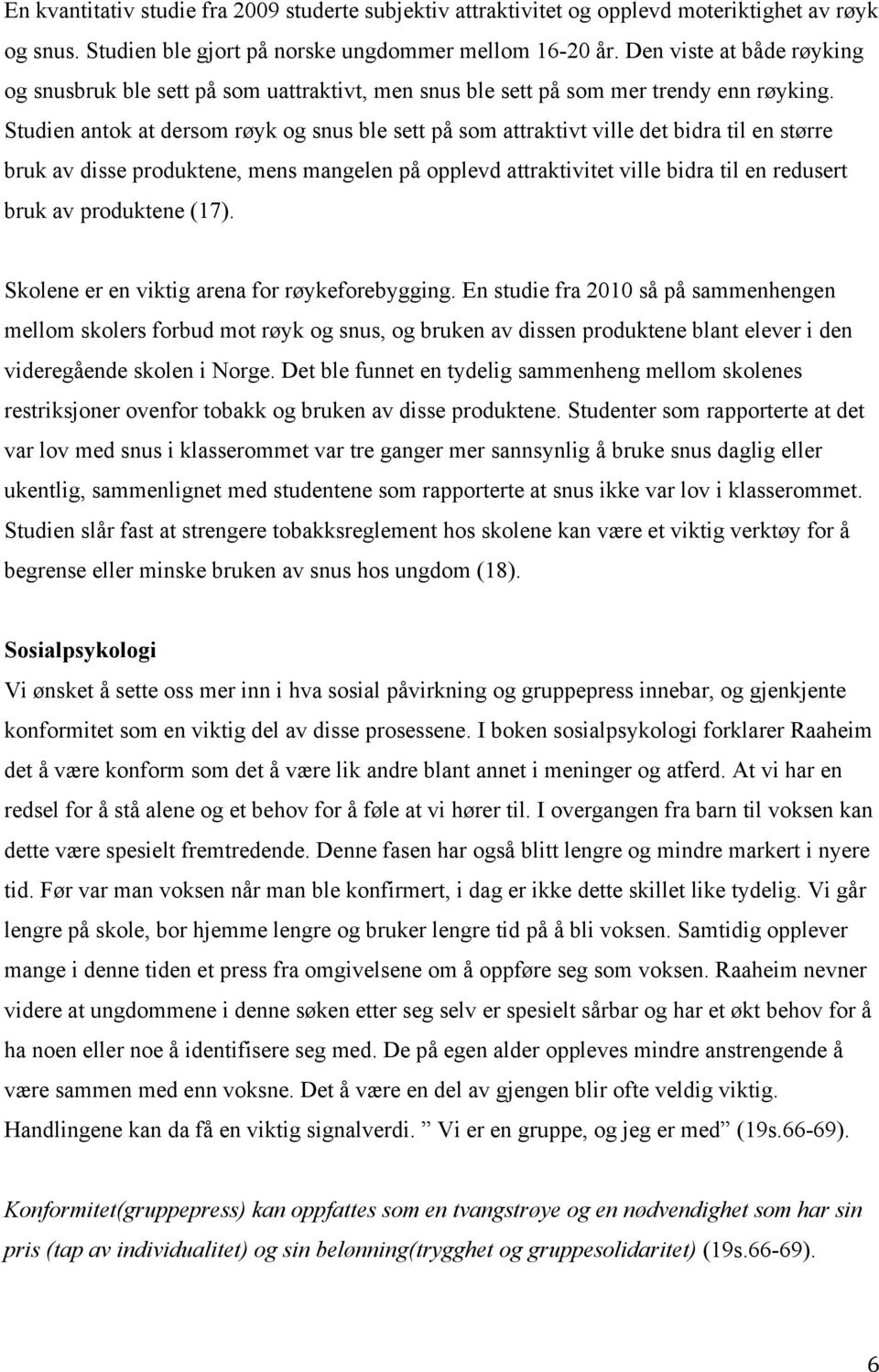 Studien antok at dersom røyk og snus ble sett på som attraktivt ville det bidra til en større bruk av disse produktene, mens mangelen på opplevd attraktivitet ville bidra til en redusert bruk av