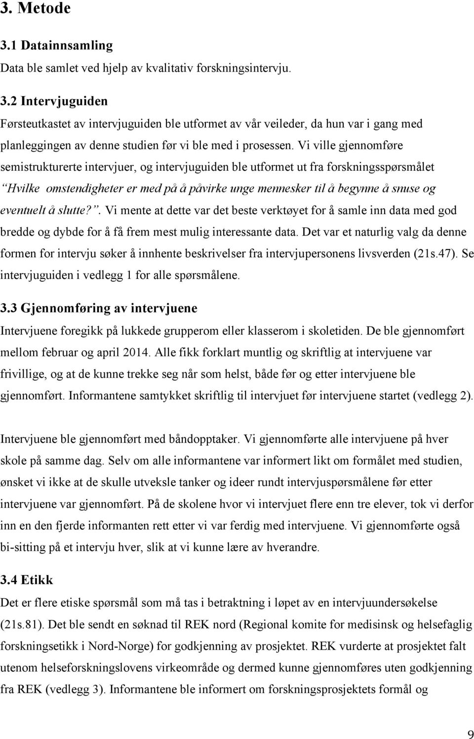 eventuelt å slutte?. Vi mente at dette var det beste verktøyet for å samle inn data med god bredde og dybde for å få frem mest mulig interessante data.