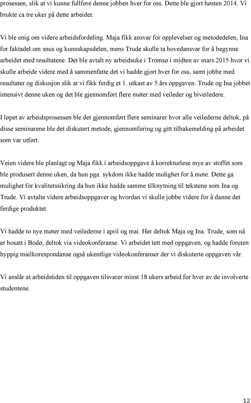 Det ble avtalt ny arbeidsuke i Tromsø i midten av mars 2015 hvor vi skulle arbeide videre med å sammenfatte det vi hadde gjort hver for oss, samt jobbe med resultater og diskusjon slik at vi fikk