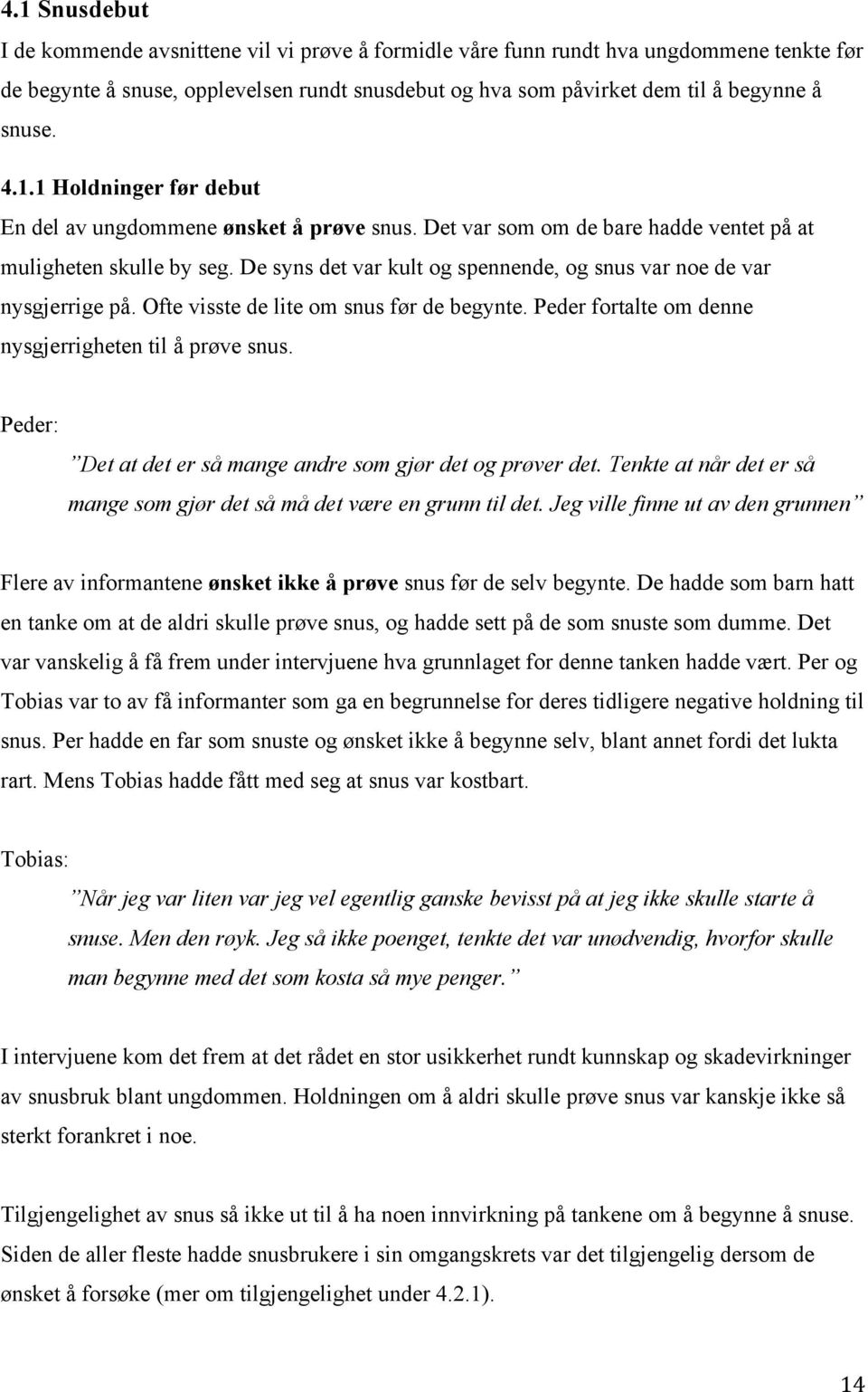 De syns det var kult og spennende, og snus var noe de var nysgjerrige på. Ofte visste de lite om snus før de begynte. Peder fortalte om denne nysgjerrigheten til å prøve snus.